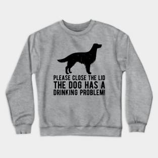 please close the lid the dog has a drinking problem! Crewneck Sweatshirt